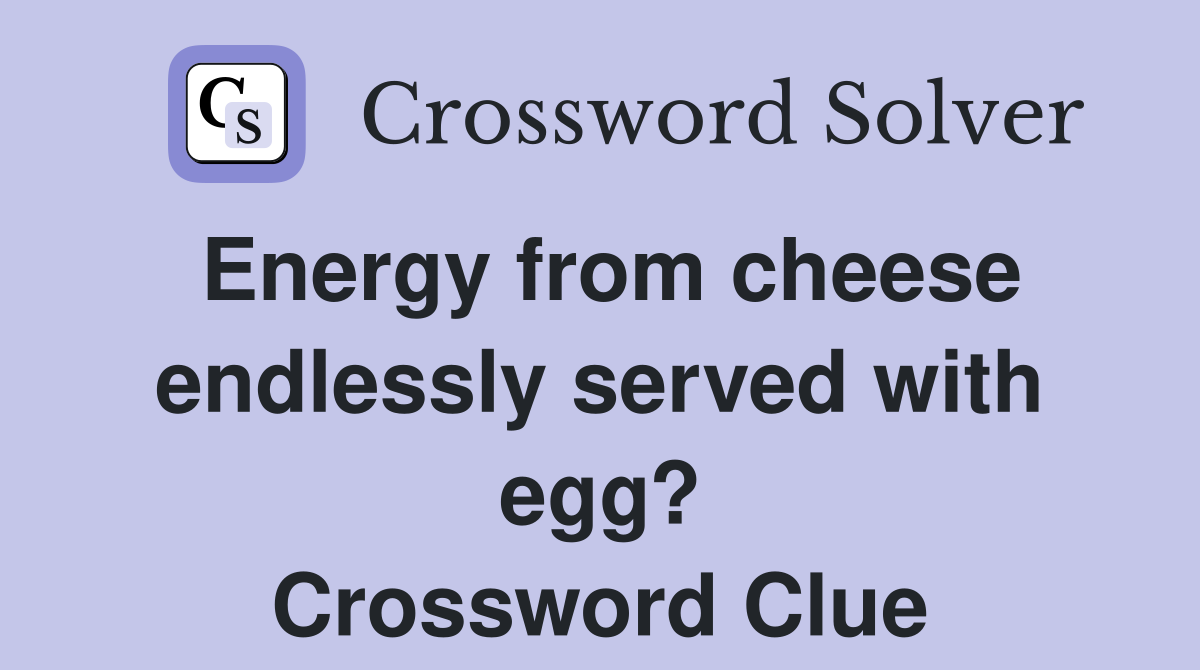 Energy from cheese endlessly served with egg? Crossword Clue
