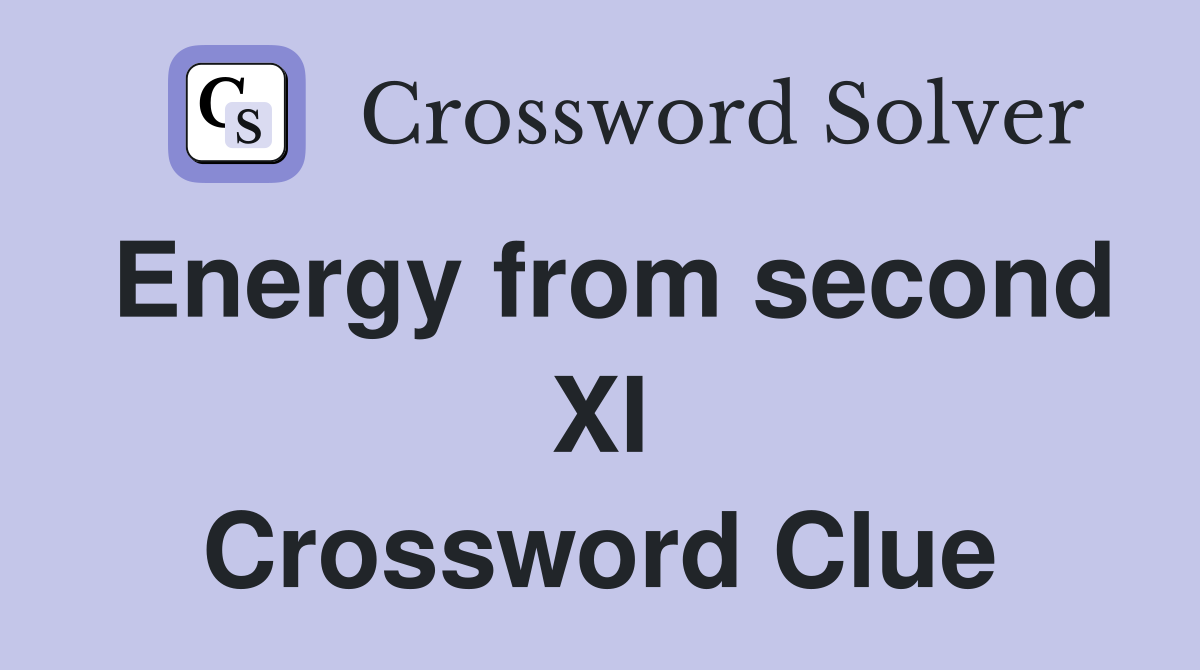 Energy from second XI Crossword Clue