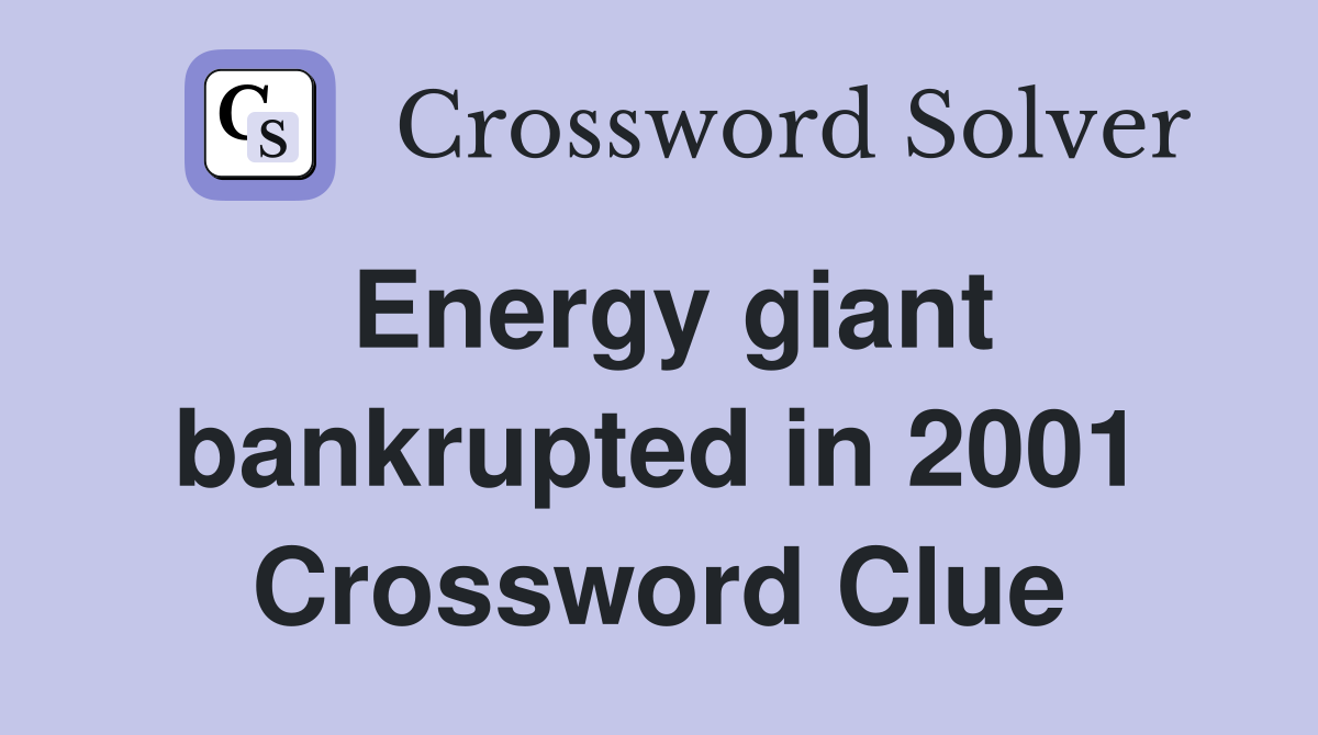 Energy giant bankrupted in 2001 Crossword Clue