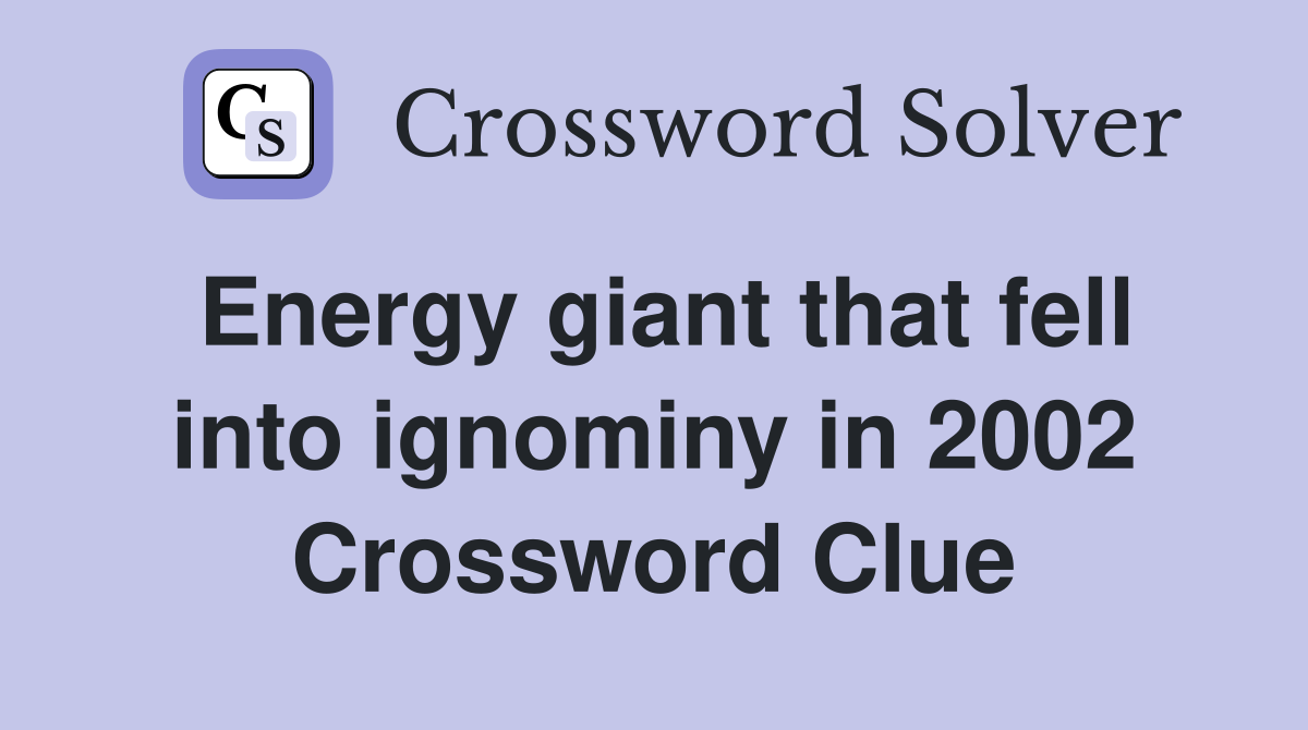 Energy giant that fell into ignominy in 2002 Crossword Clue