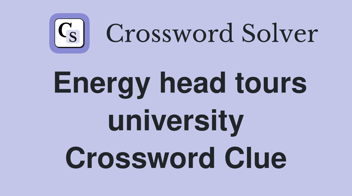 Energy head tours university Crossword Clue