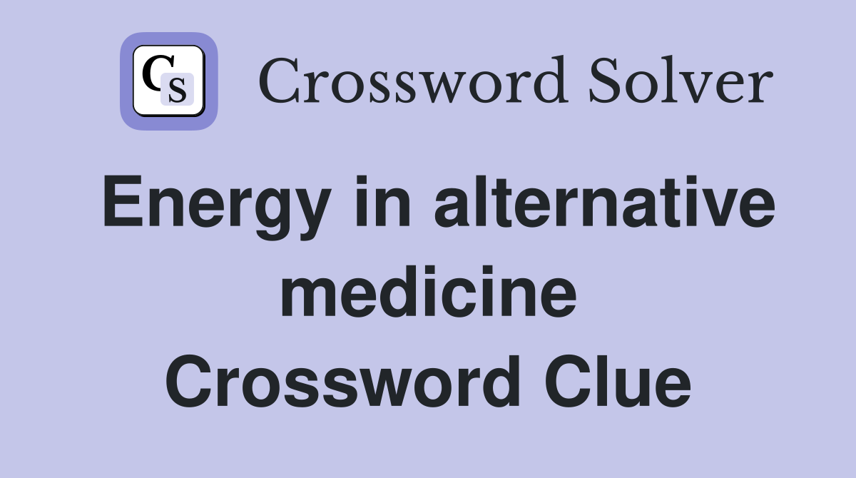 Energy in alternative medicine Crossword Clue
