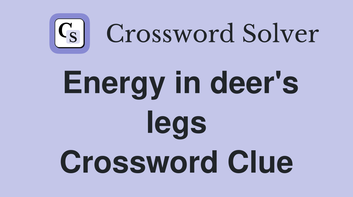 Energy in deer's legs Crossword Clue