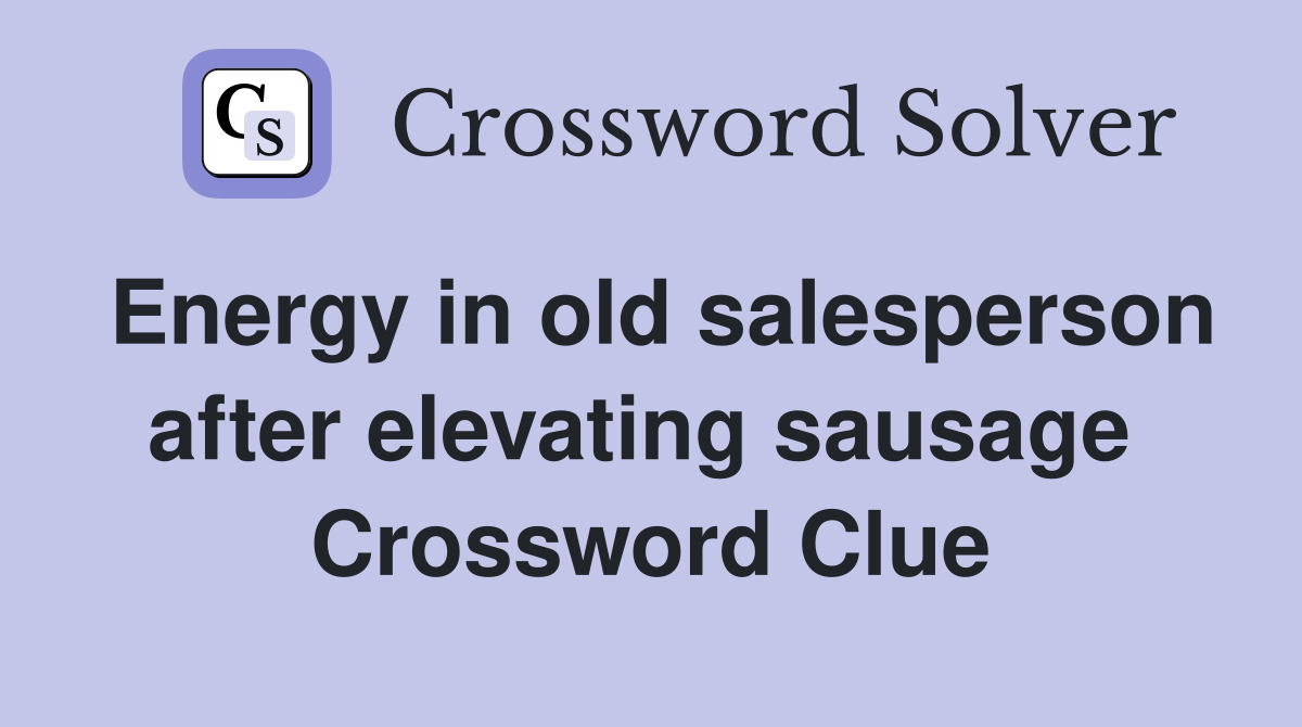 Energy in old salesperson after elevating sausage  Crossword Clue