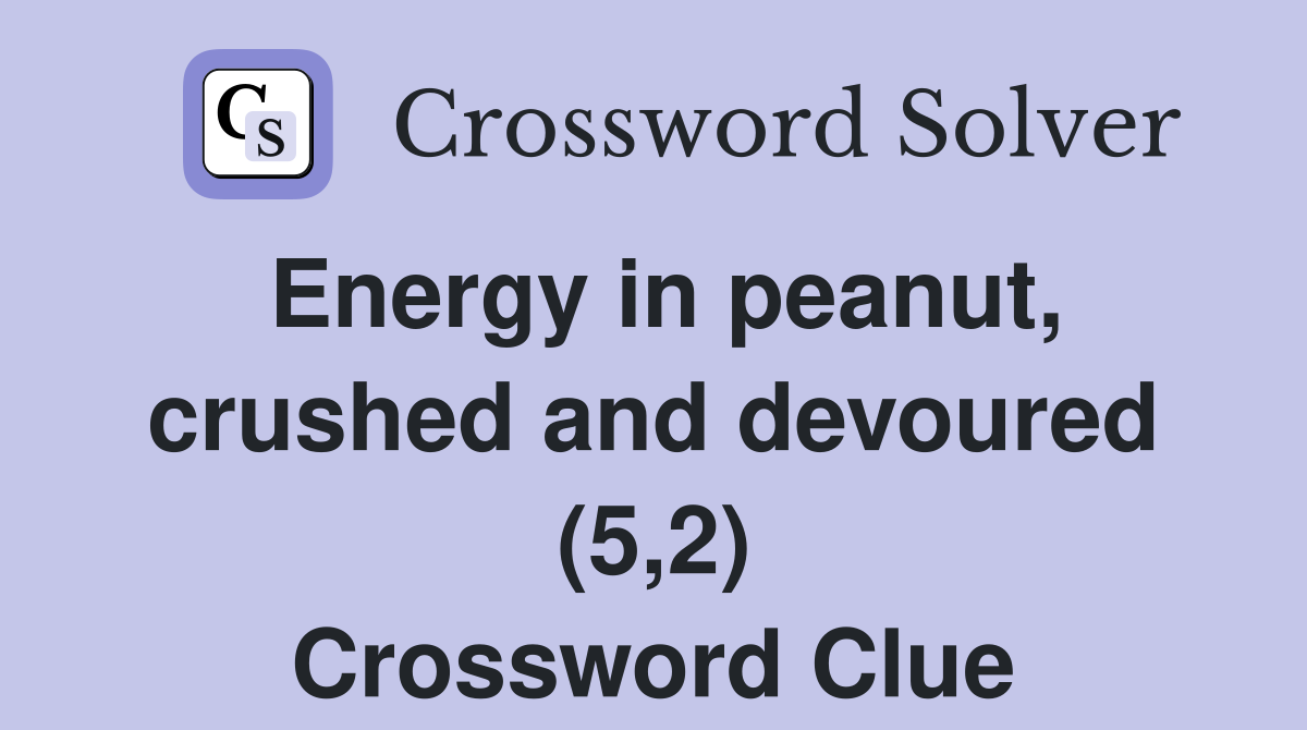 Energy in peanut, crushed and devoured (5,2) Crossword Clue