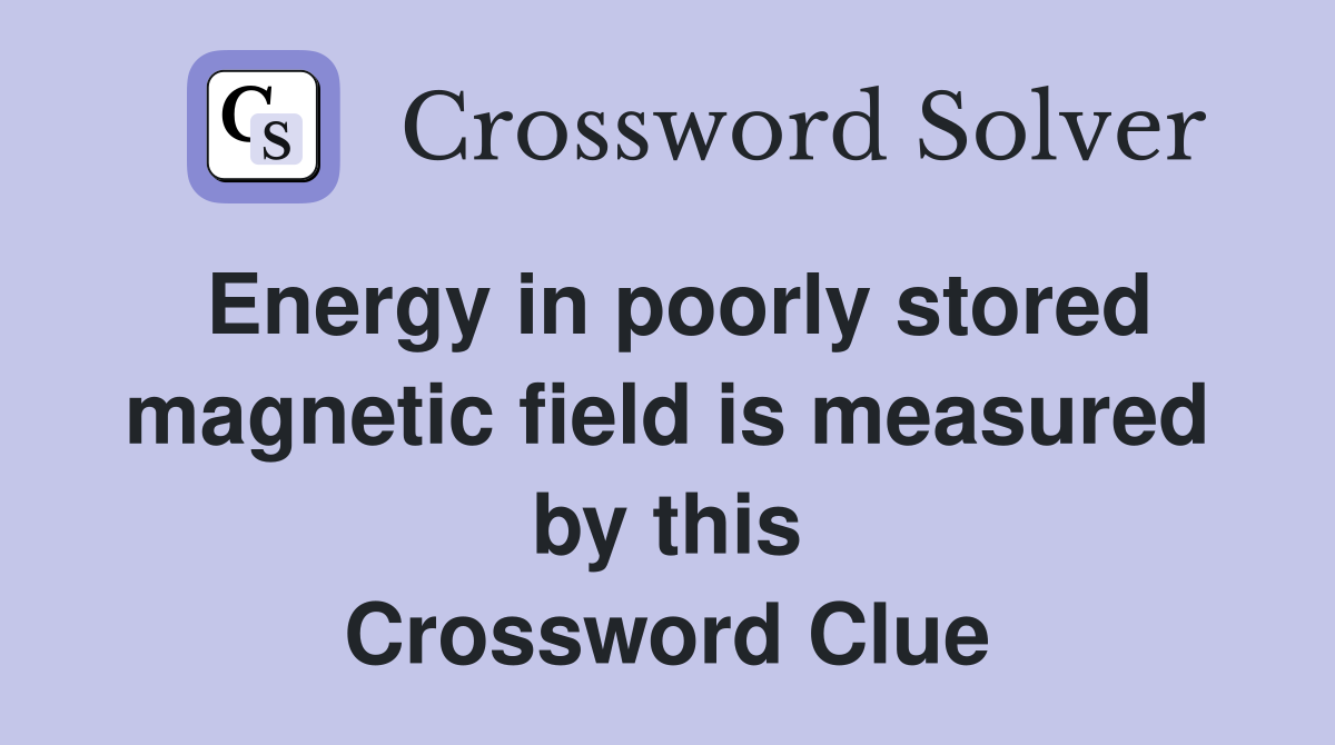 Energy in poorly stored magnetic field is measured by this Crossword Clue