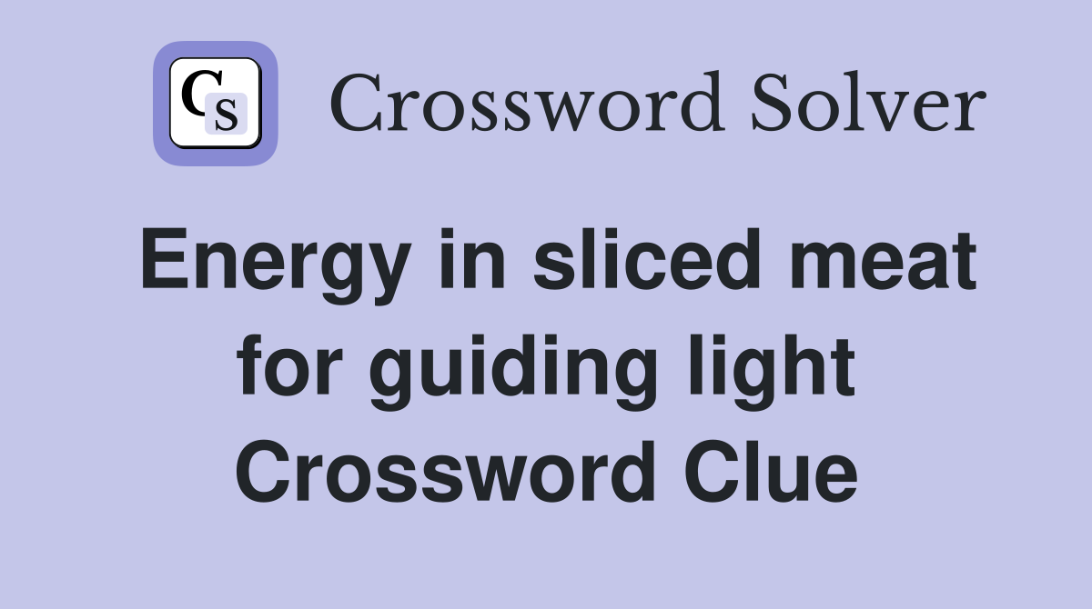 Energy in sliced meat for guiding light Crossword Clue