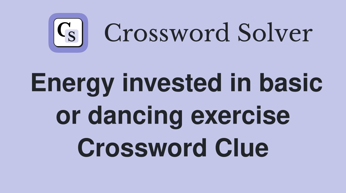 Energy invested in basic or dancing exercise Crossword Clue