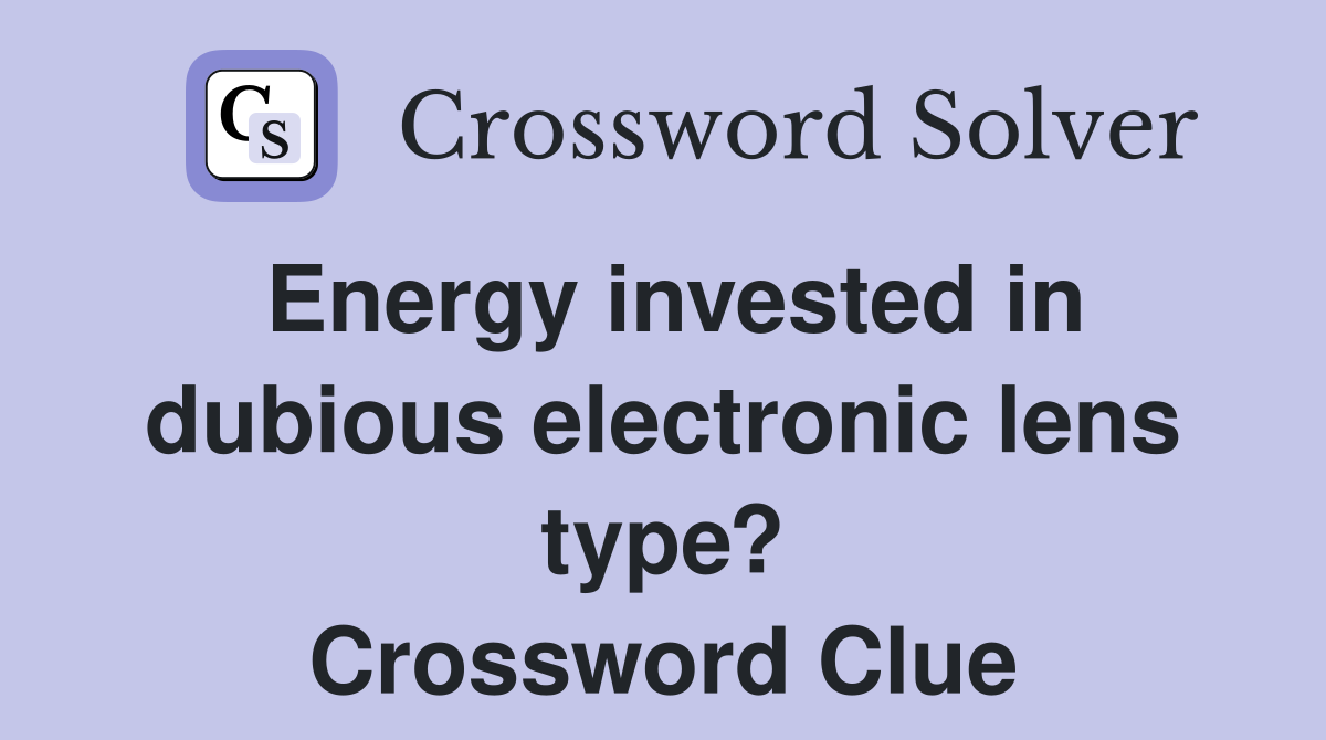 Energy invested in dubious electronic lens type? Crossword Clue