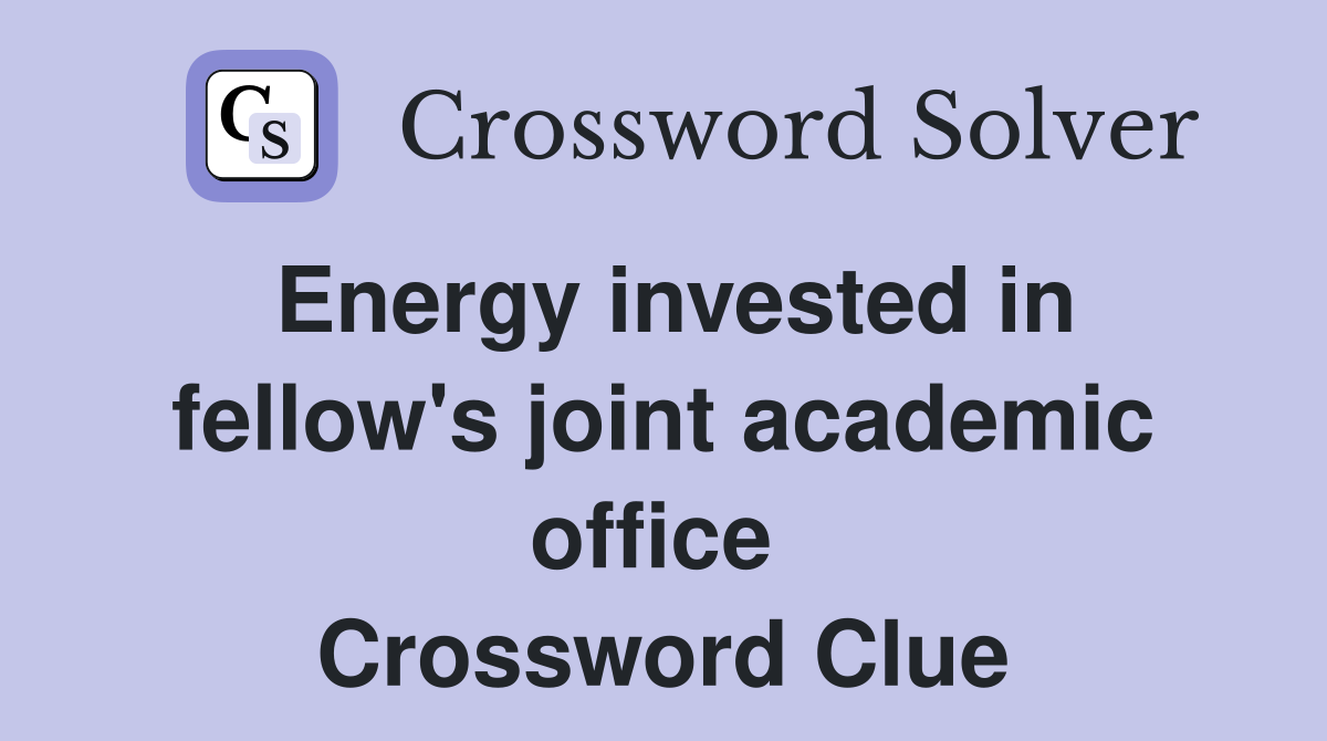 Energy invested in fellow's joint academic office  Crossword Clue