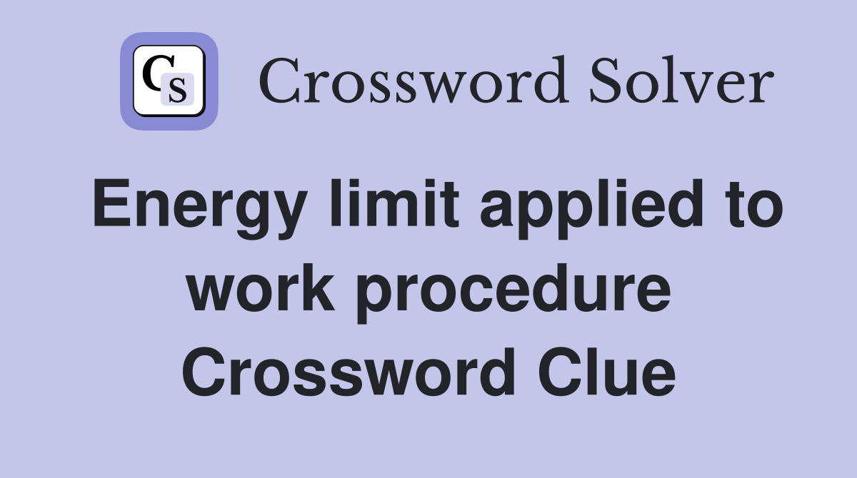 Energy limit applied to work procedure Crossword Clue