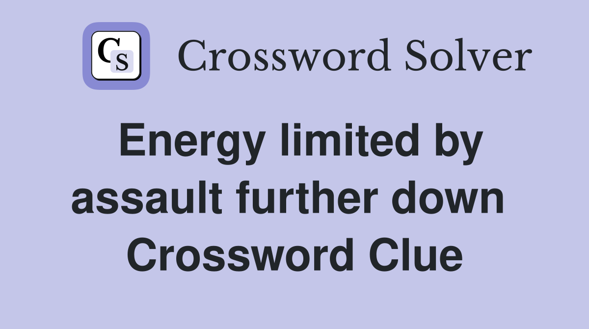 Energy limited by assault further down  Crossword Clue