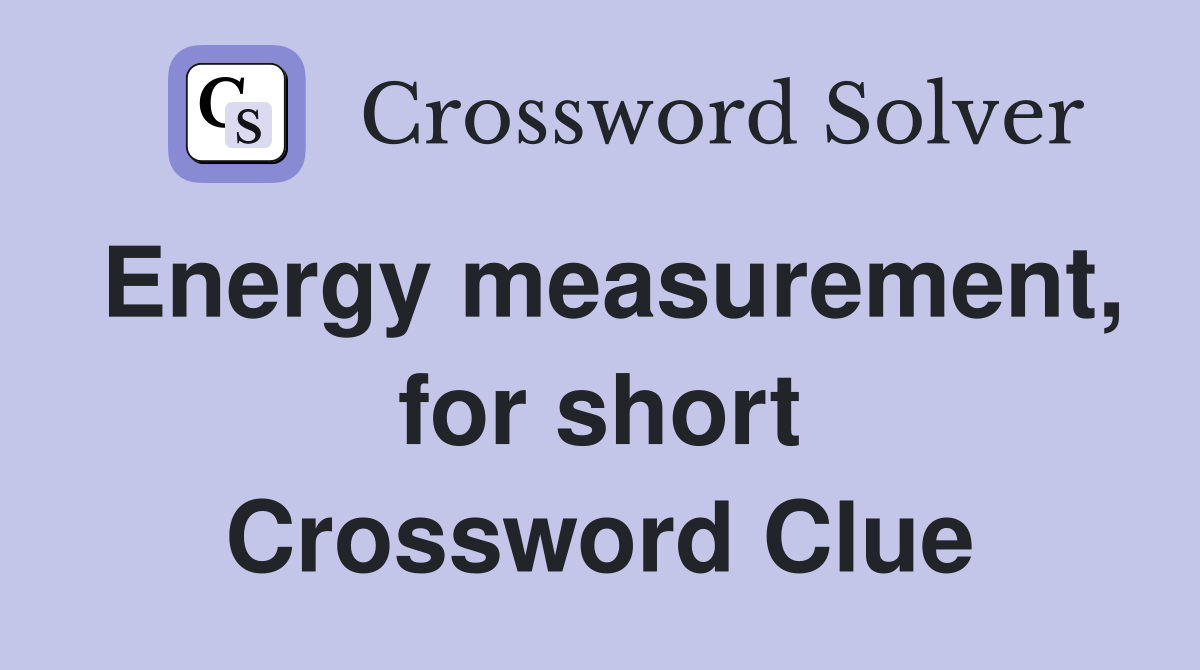 Energy measurement, for short Crossword Clue