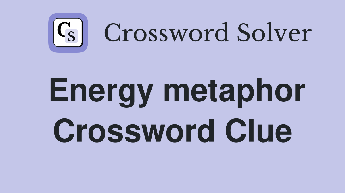 Energy metaphor Crossword Clue
