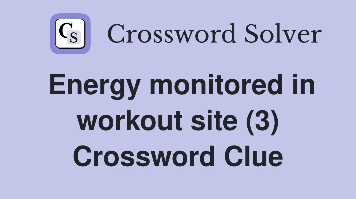 Energy monitored in workout site (3) Crossword Clue