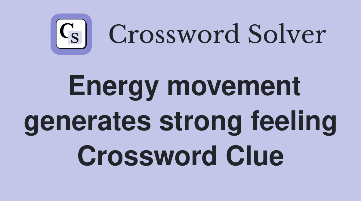 Energy movement generates strong feeling Crossword Clue
