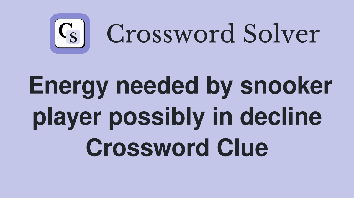 Energy needed by snooker player possibly in decline Crossword Clue