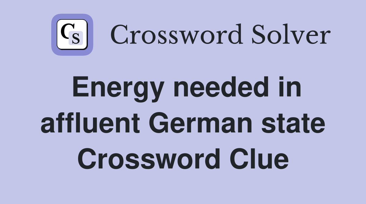 Energy needed in affluent German state Crossword Clue