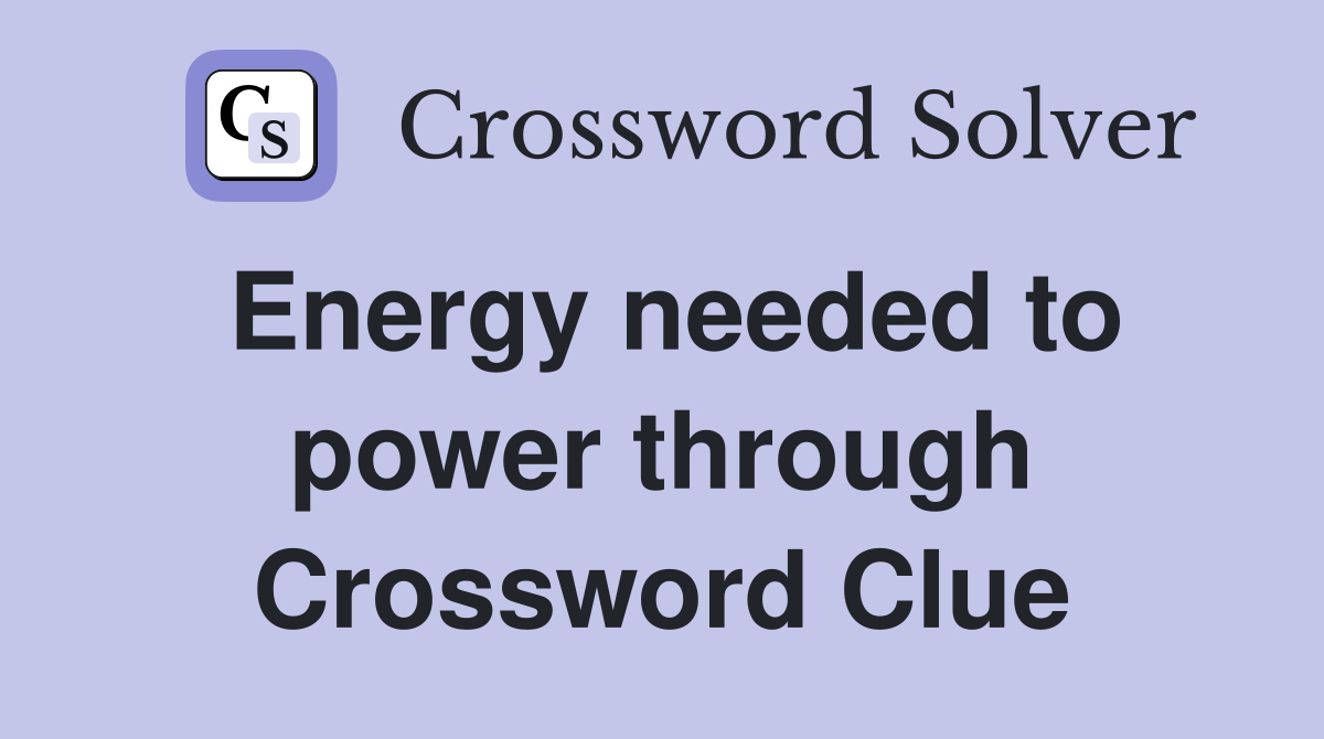 Energy needed to power through Crossword Clue