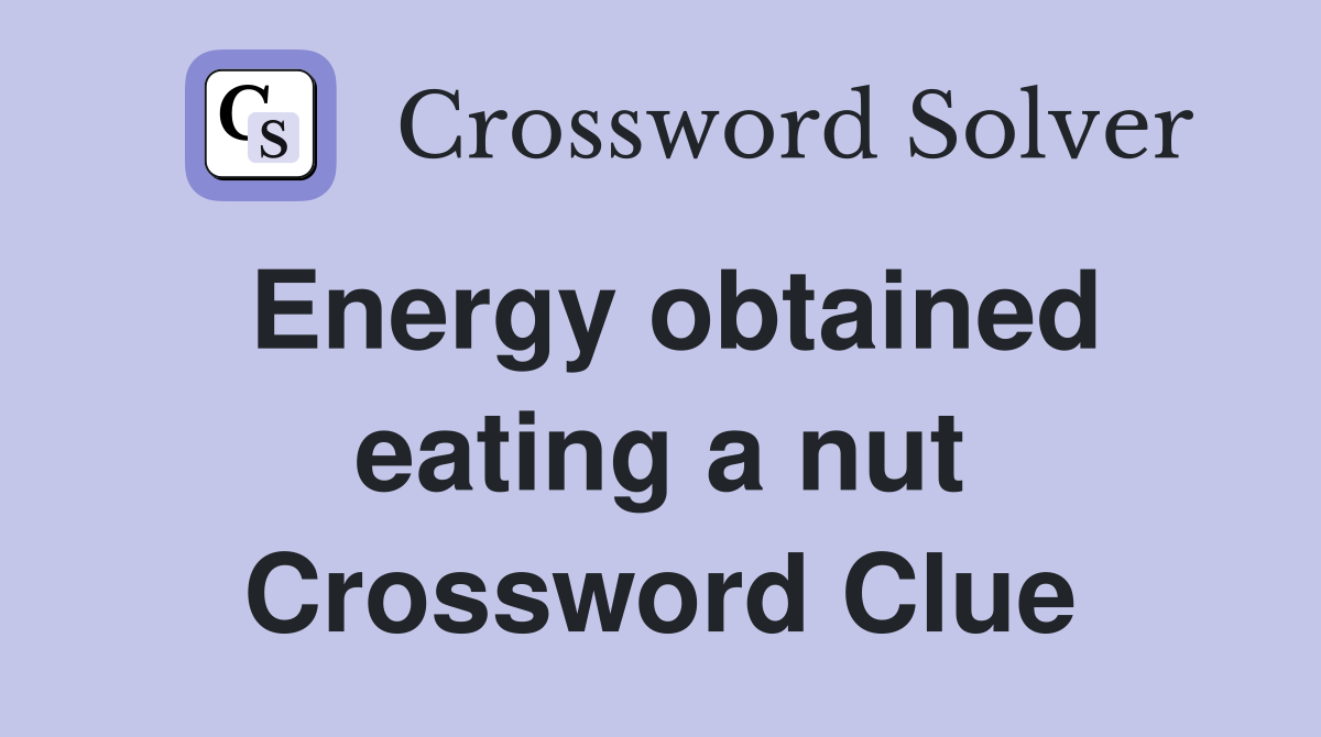 Energy obtained eating a nut Crossword Clue