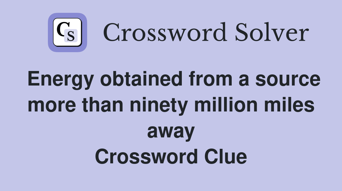 Energy obtained from a source more than ninety million miles away Crossword Clue