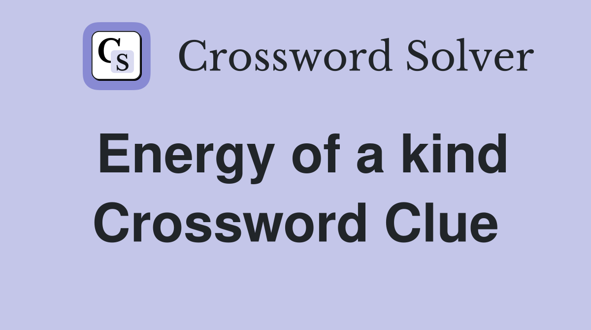 Energy of a kind Crossword Clue