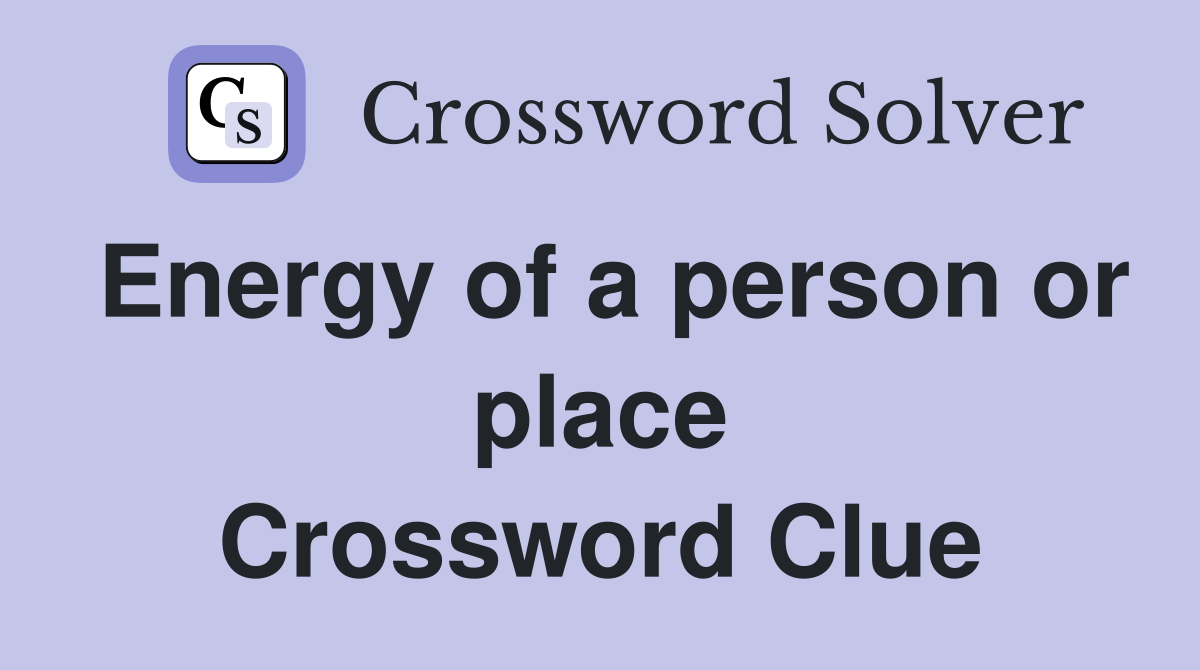 Energy of a person or place Crossword Clue