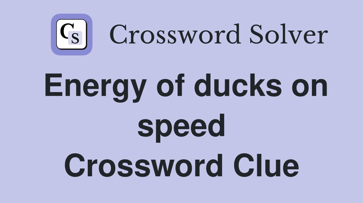 Energy of ducks on speed Crossword Clue