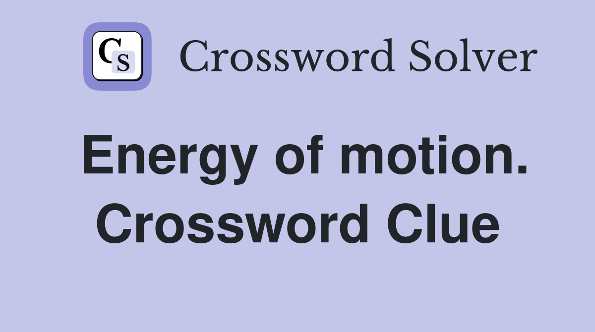 Energy of motion. Crossword Clue