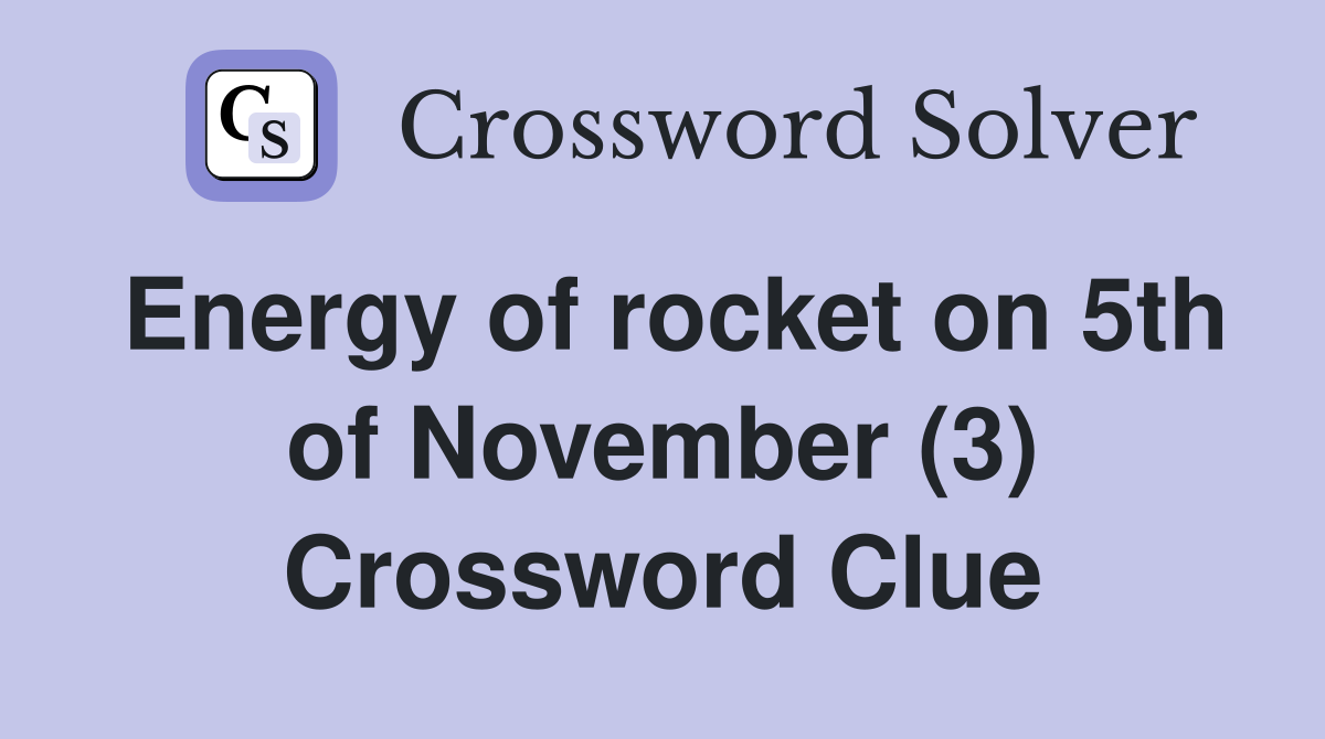Energy of rocket on 5th of November (3) Crossword Clue