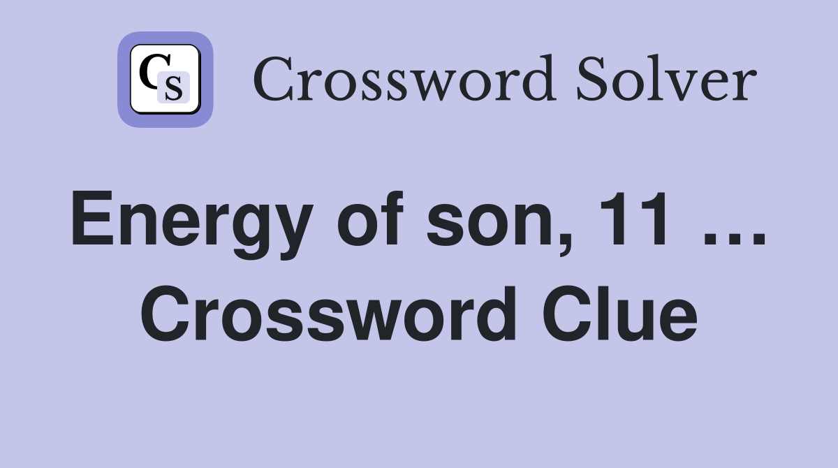 Energy of son, 11 …  Crossword Clue