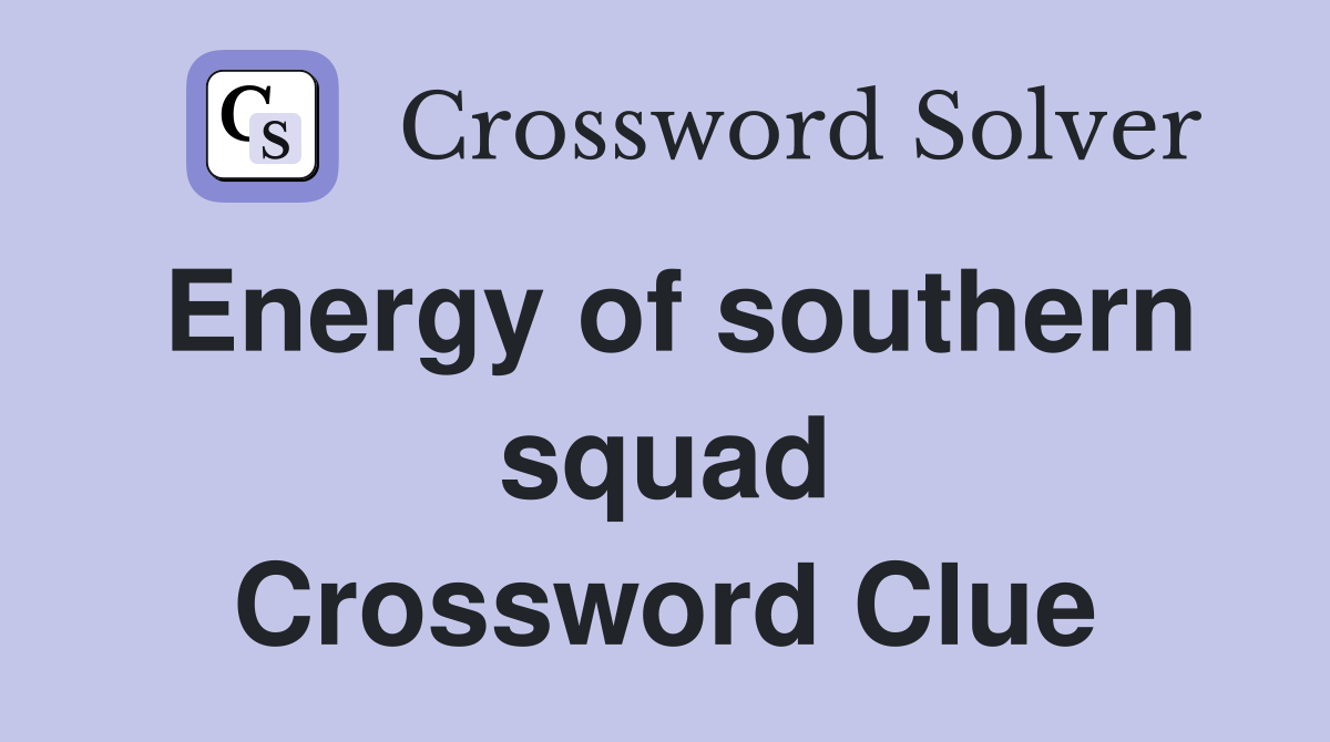 Energy of southern squad Crossword Clue