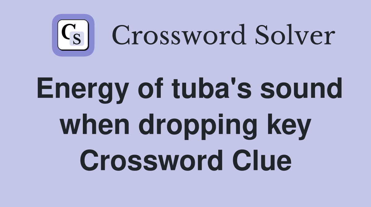 Energy of tuba's sound when dropping key Crossword Clue
