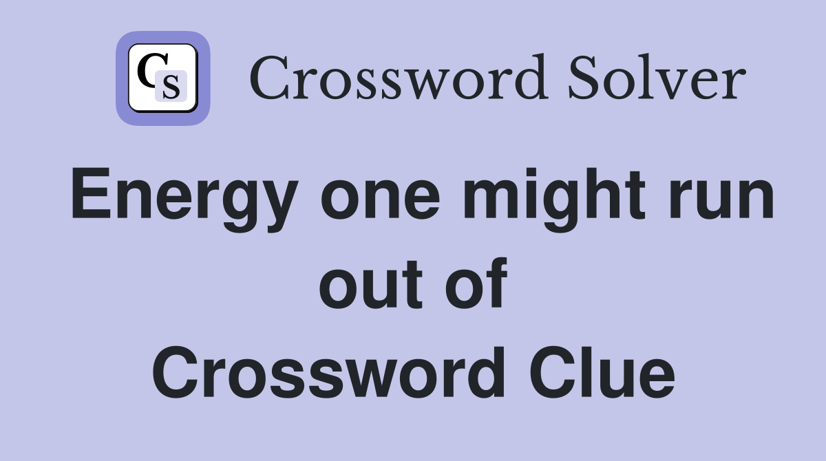 Energy one might run out of Crossword Clue
