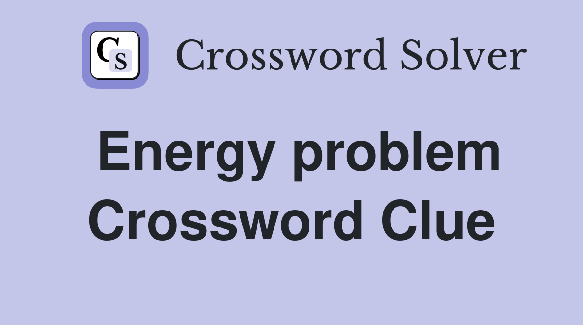 Energy problem Crossword Clue