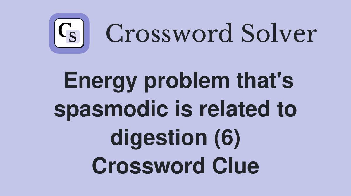 Energy problem that's spasmodic is related to digestion (6) Crossword Clue
