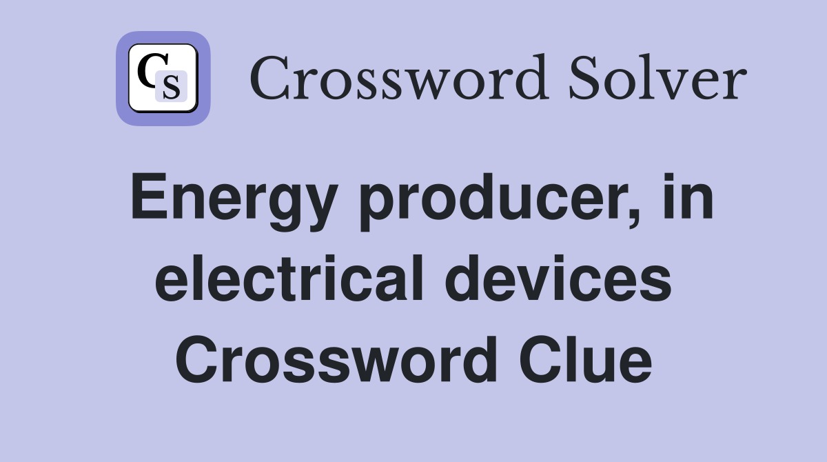 Energy producer, in electrical devices Crossword Clue