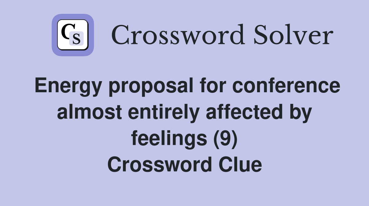 Energy proposal for conference almost entirely affected by feelings (9) Crossword Clue