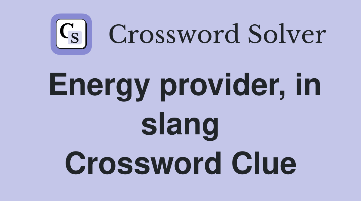 Energy provider, in slang Crossword Clue