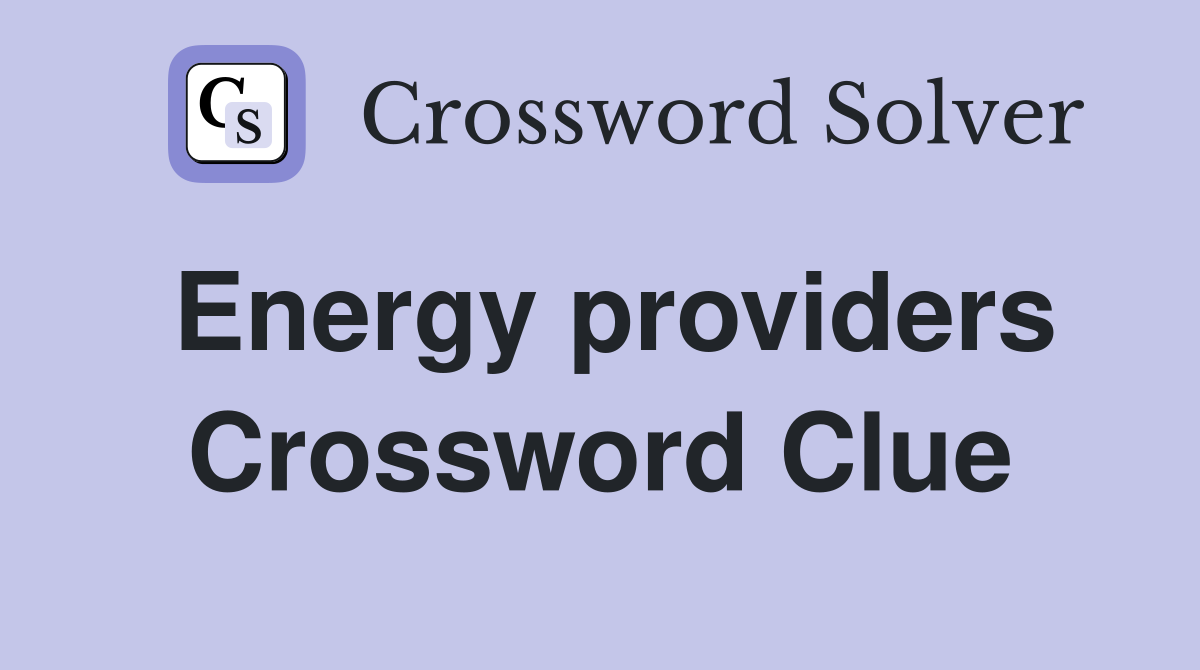 Energy providers Crossword Clue