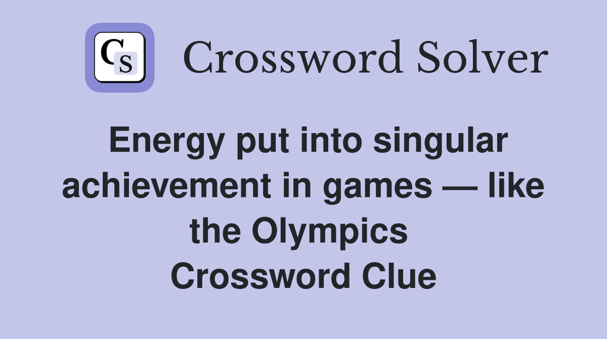 Energy put into singular achieve­ment in games — like the Olympics  Crossword Clue