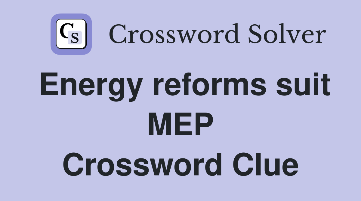 Energy reforms suit MEP Crossword Clue