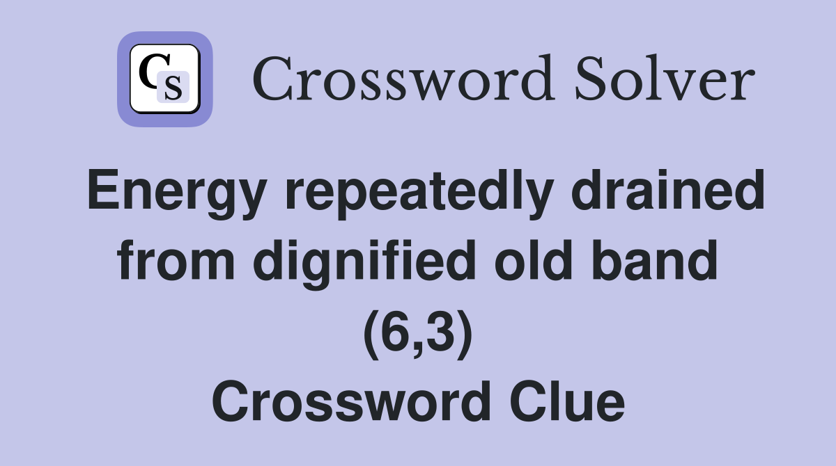 Energy repeatedly drained from dignified old band (6,3) Crossword Clue