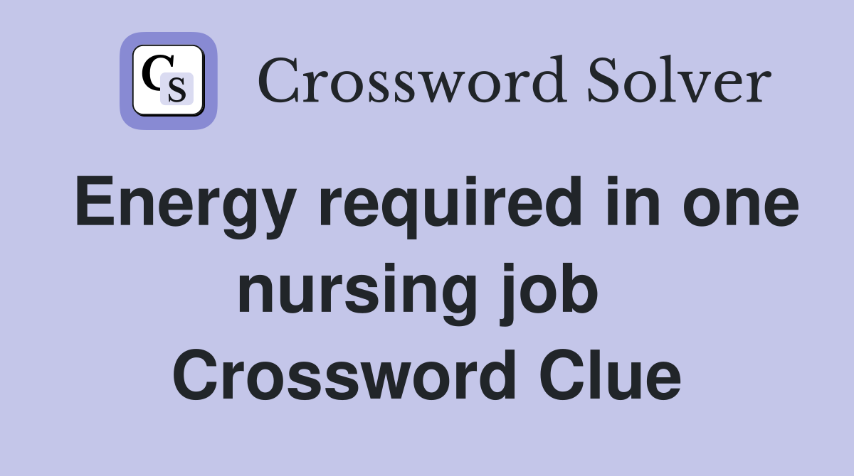 Energy required in one nursing job  Crossword Clue