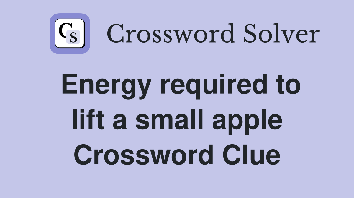 Energy required to lift a small apple Crossword Clue