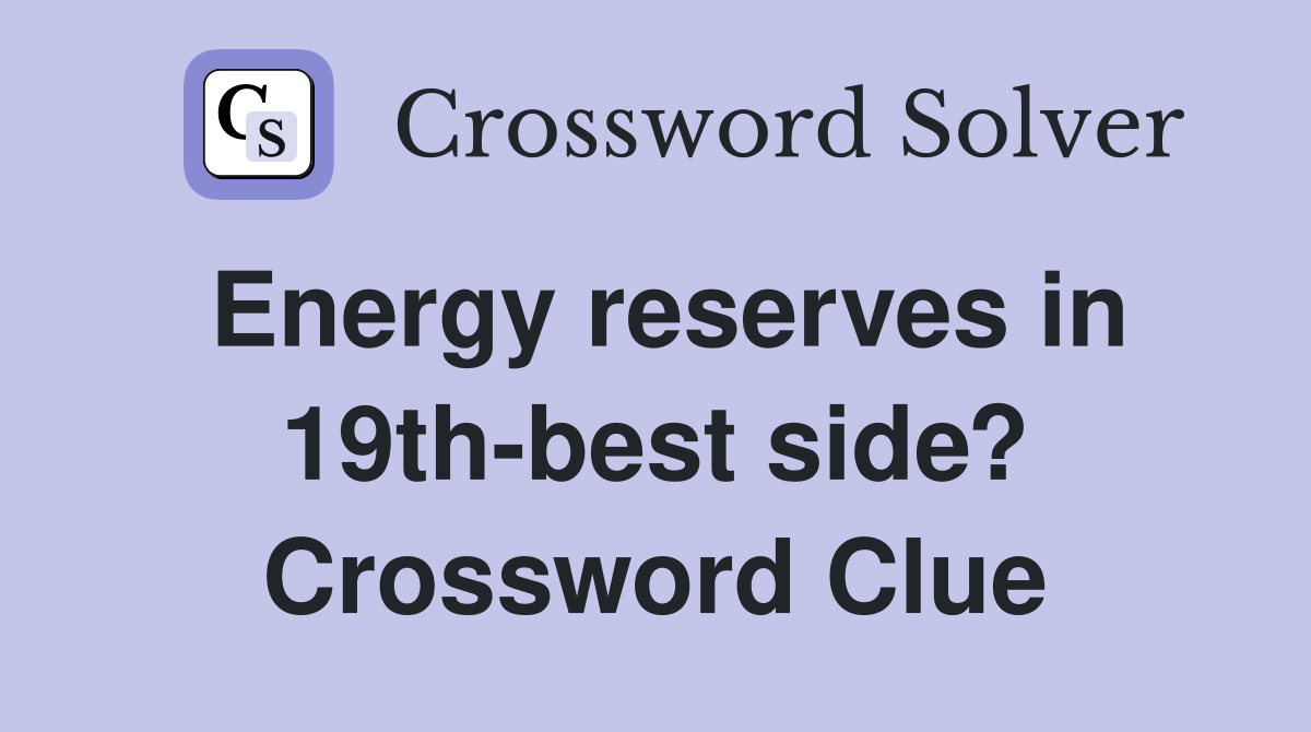 Energy reserves in 19th-best side? Crossword Clue