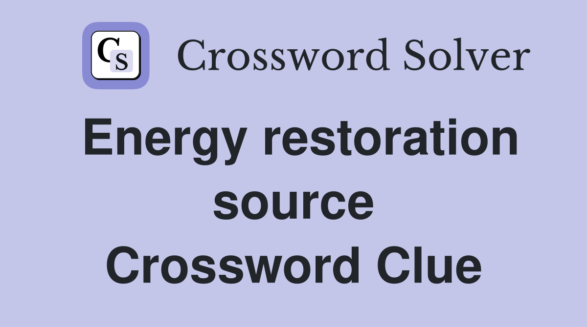 Energy restoration source Crossword Clue