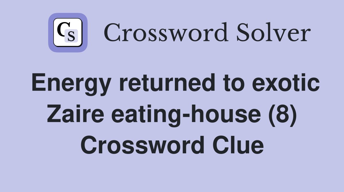 Energy returned to exotic Zaire eating-house (8) Crossword Clue