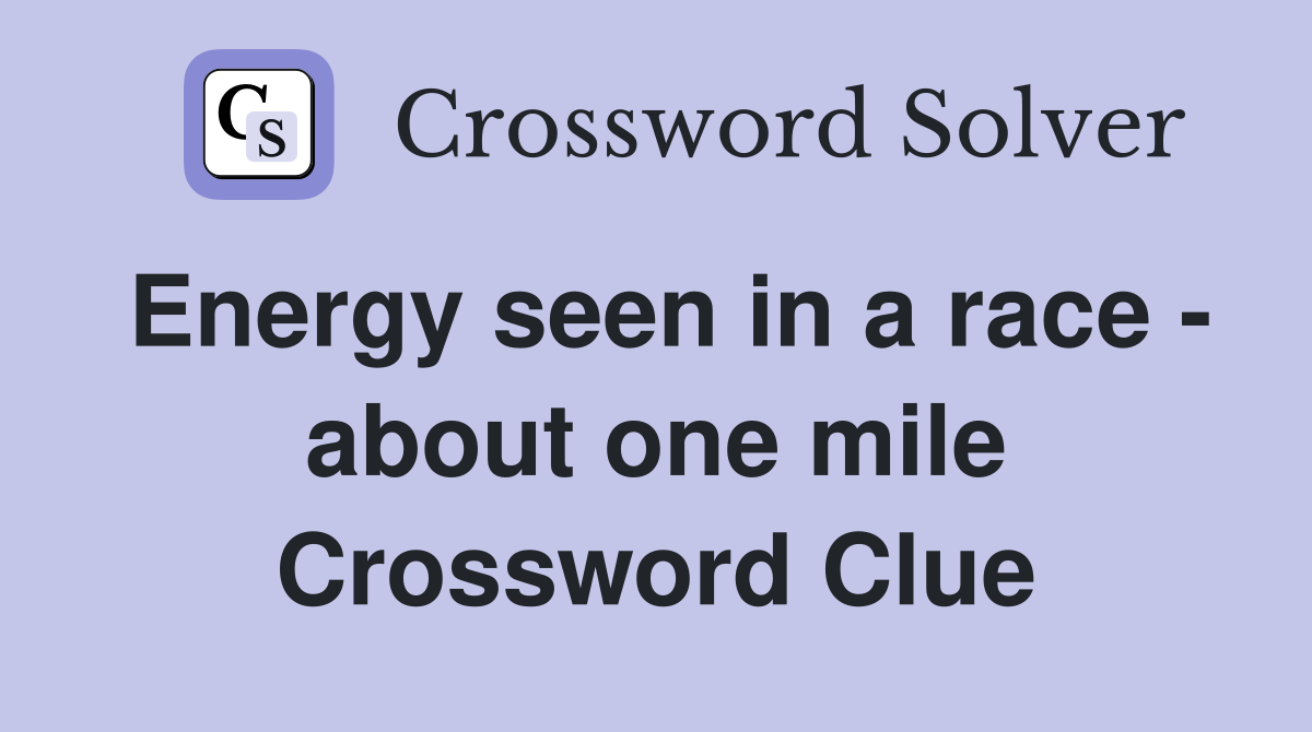 Energy seen in a race - about one mile Crossword Clue