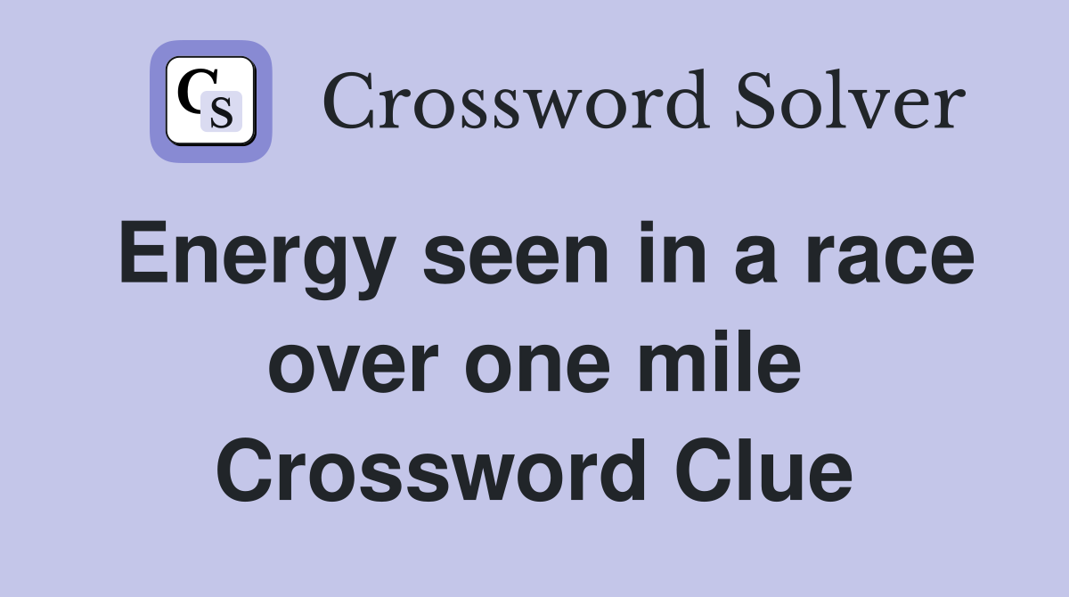 Energy seen in a race over one mile Crossword Clue